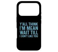 Y'all Think I'm Mean Wait Till I Don't Like You Case for iPhone 17 Pro