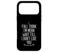 Y'all Think I'm Mean Wait Till I Don't Like You Case for iPhone 17 Pro Max