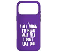 Y'all Think I'm Mean Wait Till I Don't Like You Case for iPhone 17 Pro Max