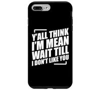 Y'all Think I'm Mean Wait Till I Don't Like You Case for iPhone 7 Plus/8 Plus