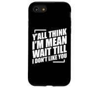 Y'all Think I'm Mean Wait Till I Don't Like You Case for iPhone SE (2020) / 7 / 8