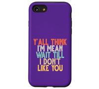 Y'all Think I'm Mean Wait Till I Don't Like You Case for iPhone SE (2020) / 7/8