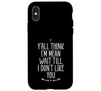 Y'all Think I'm Mean Wait Till I Don't Like You Case for iPhone X/XS