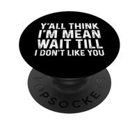 Y'all Think I'm Mean Wait Till I Don't Like You PopSockets Adhesive PopGrip