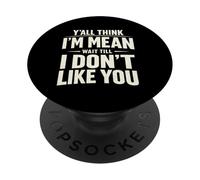 Y'all Think I'm Mean Wait Till I Don't Like You PopSockets Adhesive PopGrip