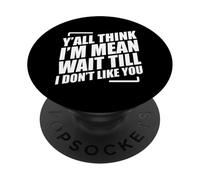 Y'all Think I'm Mean Wait Till I Don't Like You PopSockets Adhesive PopGrip