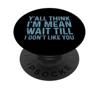 Y'all Think I'm Mean Wait Till I Don't Like You PopSockets Adhesive PopGrip