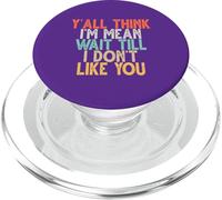 Y'all Think I'm Mean Wait Till I Don't Like You PopSockets PopGrip for MagSafe