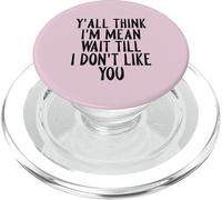 Y'all Think I'm Mean Wait Till I Don't Like You PopSockets PopGrip for MagSafe
