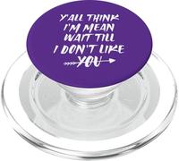 Y'all Think I'm Mean Wait Till I Don't Like You PopSockets PopGrip for MagSafe