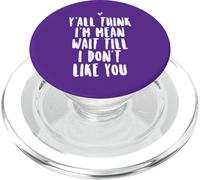 Y'all Think I'm Mean Wait Till I Don't Like You PopSockets PopGrip for MagSafe