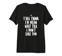 Y'all Think I'm Mean Wait Till I Don't Like You Premium T-Shirt