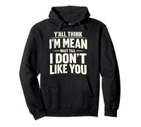 Y'all Think I'm Mean Wait Till I Don't Like You Pullover Hoodie