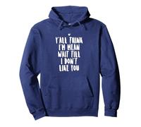 Y'all Think I'm Mean Wait Till I Don't Like You Pullover Hoodie