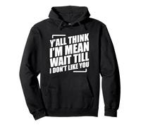 Y'all Think I'm Mean Wait Till I Don't Like You Pullover Hoodie