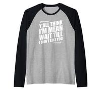 Y'all Think I'm Mean Wait Till I Don't Like You Raglan Baseball Tee
