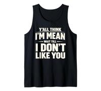 Y'all Think I'm Mean Wait Till I Don't Like You Sarcastic Tank Top