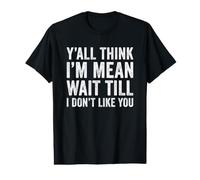Y'all Think I'm Mean Wait Till I Don't Like You Sarcastic Value Graphic T-Shirt