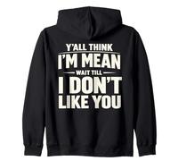 Y'all Think I'm Mean Wait Till I Don't Like You Sarcastic Zip Hoodie
