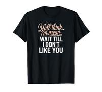 Y'all Think I'm Mean Wait Till I Don't Like You T-Shirt
