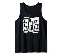 Y'all Think I'm Mean Wait Till I Don't Like You Tank Top