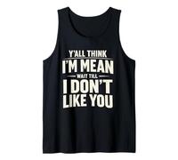 Y'all Think I'm Mean Wait Till I Don't Like You Tank Top