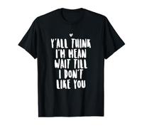 Y'all Think I'm Mean Wait Till I Don't Like You Value Graphic T-Shirt