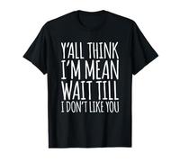 Y'all Think I'm Mean Wait Till I Don't Like You Value Graphic T-Shirt