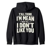 Y'all Think I'm Mean Wait Till I Don't Like You Zip Hoodie