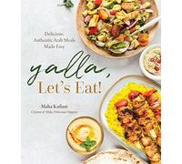 Yalla, Let’s Eat!: Delicious, Authentic Arab Meals Made Easy