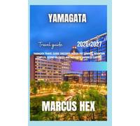 Yamagata travel guide 2026 - 2027: Yamagata Travel Guide: Discover Hidden Hot Springs, Mountain Temples, Scenic Villages, and Authentic Japanese Culture
