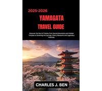 YAMAGATA TRAVEL GUIDE: Discover the Soul of Tohoku from Sacred Mountains and Hidden Temples to Soothing Hot Springs, Cherry Blossoms and Legendary Festivals. .