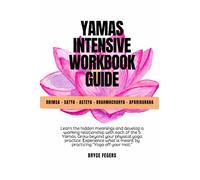 Yamas Intensive Workbook Guide: Learn the hidden meanings and develop a working relationship with each of the 5 Yamas.