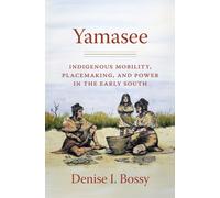 Yamasee : Indigenous Mobility, Placemaking, and Power in the Early South
