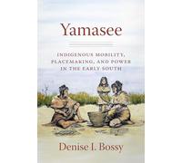 Yamasee: Indigenous Mobility, Placemaking, and Power in the Early South (Published by the Omohundro Institute of Early American History and Culture and the University of North Carolina Press)