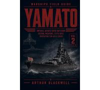 Yamato: Imperial Japan’s Super Battleship, Design, Weapons, Leyte Gulf, Operation Ten-Go & Legacy (Warships Field Guide)