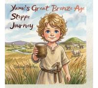 Yami’s Great Bronze Age Steppe Journey: A Prehistoric Vocabulary Builder for Toddlers, Early Readers and ESL Learners (Ancient Civilisations Companion Series)