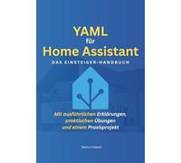 YAML für Home Assistant: Das Einsteiger-Handbuch: Schritt für Schritt zum Smart Home - Mit ausführlichen Erklärungen, praktischen Übungen und einem Praxisprojekt