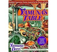 Yamuna's Table: Healthful Vegetarian Cuisine Inspired by the Flavors of India
