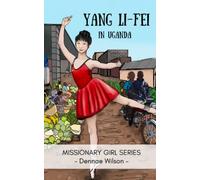 Yang Li-Fei in Uganda: A Christian Fiction Chapter Book for Ages 8 - 11 (Missionary Girl Series)