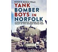 Yank Bomber Boys in Norfolk: A Photographic Record of the USAAF in the Second World War