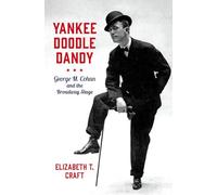 Yankee Doodle Dandy : George M. Cohan and the Broadway Stage