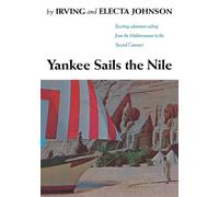 Yankee Sails the Nile: Exciting Adventure Sailing from the Mediterranean to the Second Cataract