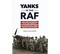 Yanks in the RAF: The Story of Maverick Pilots and American Volunteers Who Joined Britain's Fight in WWII