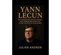 Yann LeCun biography: The Visionary Who Revolutionized Deep Learning and Shaped the Future of Artificial Intelligence
