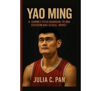Yao Ming: A Journey from Shanghai to NBA Stardom and Global Impact