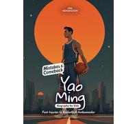 Yao Ming Mistakes and Comebacks Biography for Kids: Foot Injuries to Basketball Ambassador