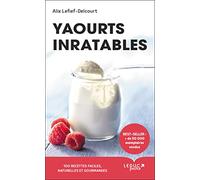 Yaourts inratables: 100 recettes faciles, naturelles et gourmandes