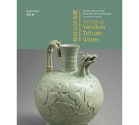 Yaozhou Wares From Museums and Art Institutes Around the World: Including Yaozhou Tribute Wares (Masterpieces of Chinese Ceramics)