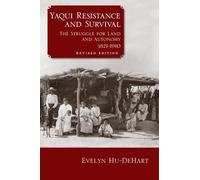 Yaqui Resistance and Survival: The Struggle for Land and Autonomy, 1821-1910